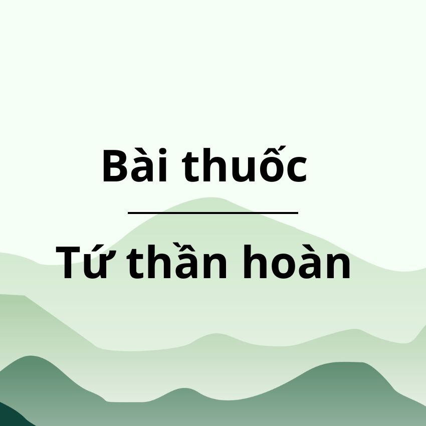Tứ thần hoàn bài thuốc Tứ thần hoàn