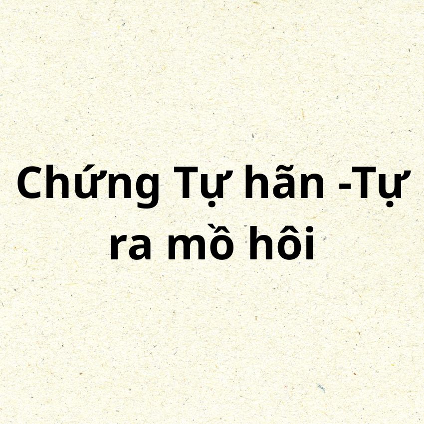 Chứng Tự hãn -Tự ra mồ hôi Chứng Tự hãn -Tự ra mồ hôi
