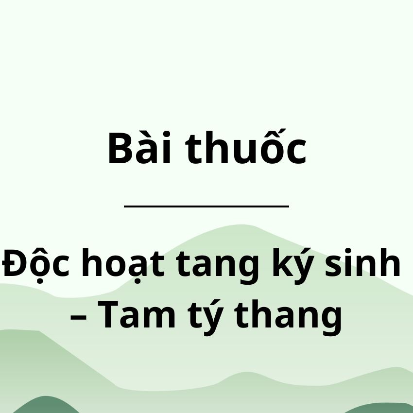 Độc hoạt tang ký sinh - Tam tý thang